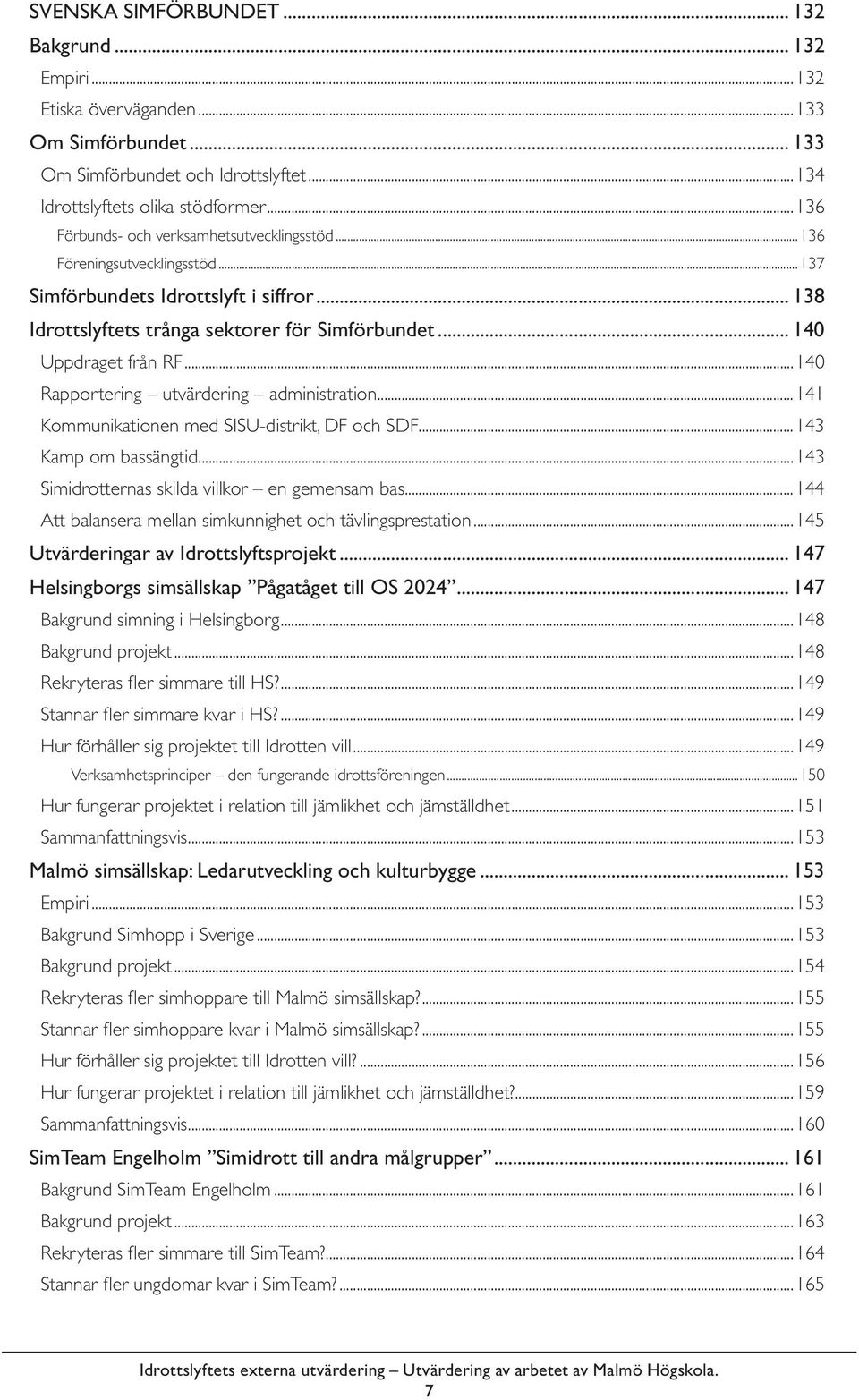 ..140 Rapportering utvärdering administration...141 Kommunikationen med SISU-distrikt, DF och SDF...143 Kamp om bassängtid...143 Simidrotternas skilda villkor en gemensam bas.