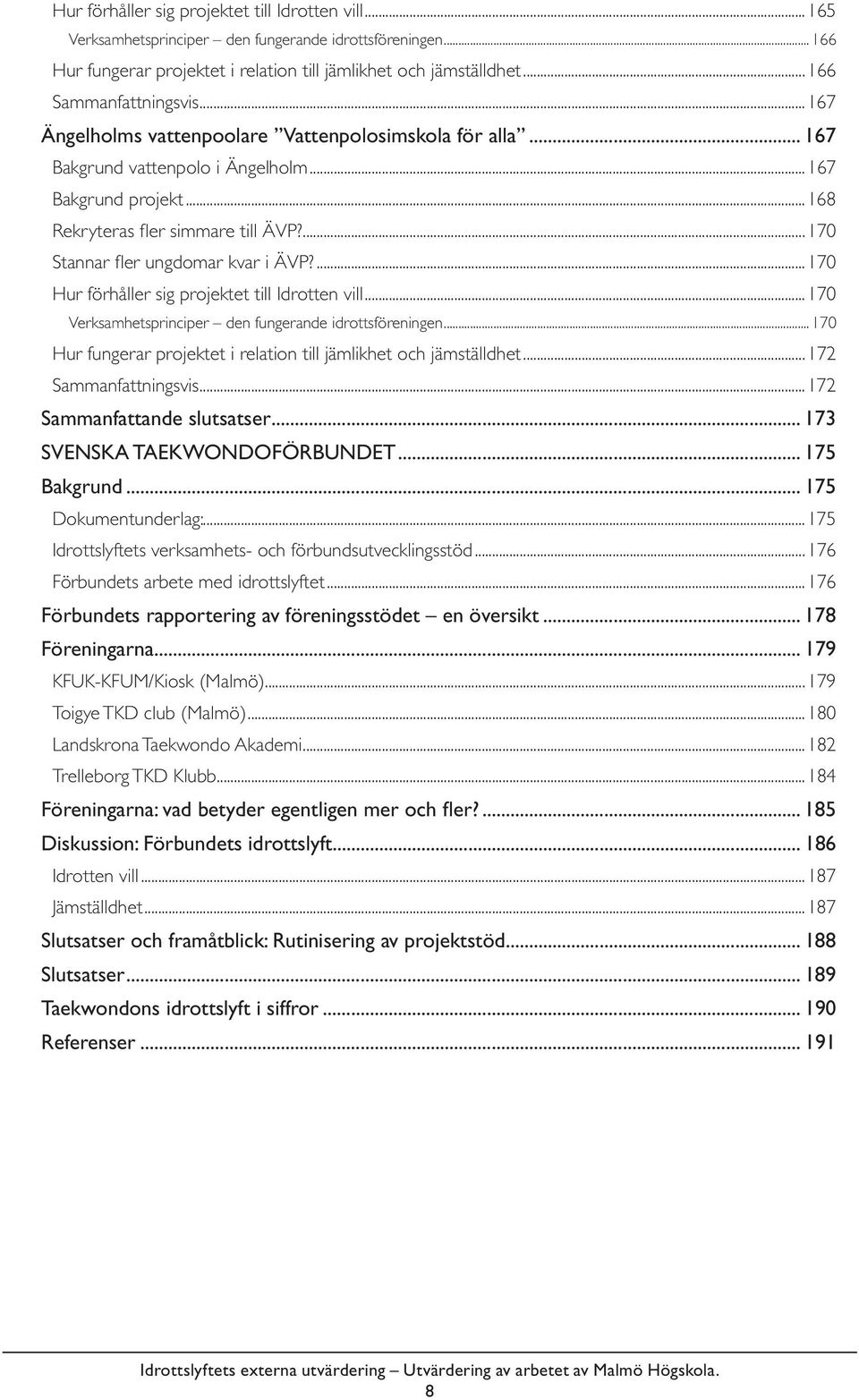 ...170 Stannar fl er ungdomar kvar i ÄVP?...170 Hur förhåller sig projektet till Idrotten vill...170 Verksamhetsprinciper den fungerande idrottsföreningen.