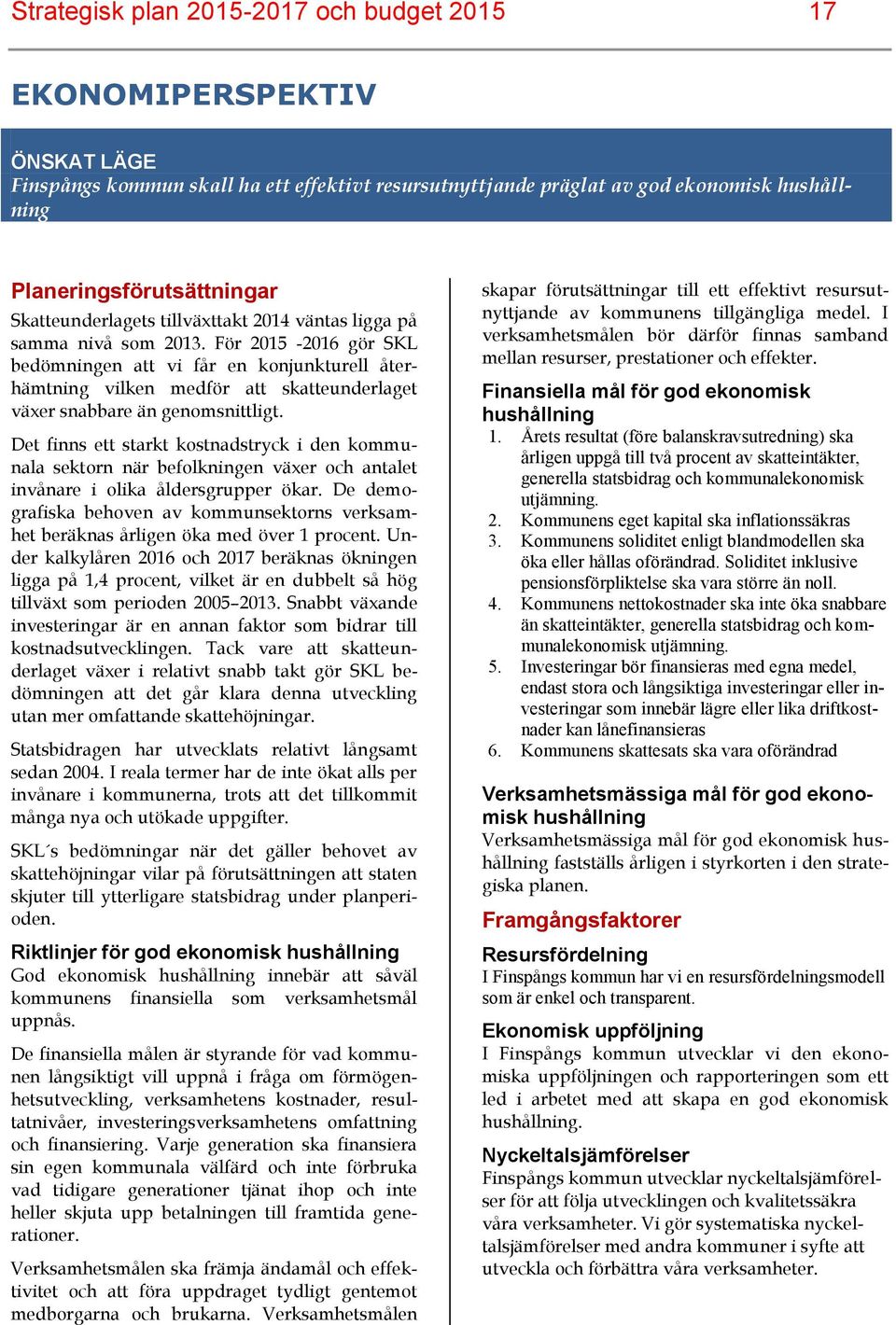 För 2015-2016 gör SKL bedömningen att vi får en konjunkturell återhämtning vilken medför att skatteunderlaget växer snabbare än genomsnittligt.