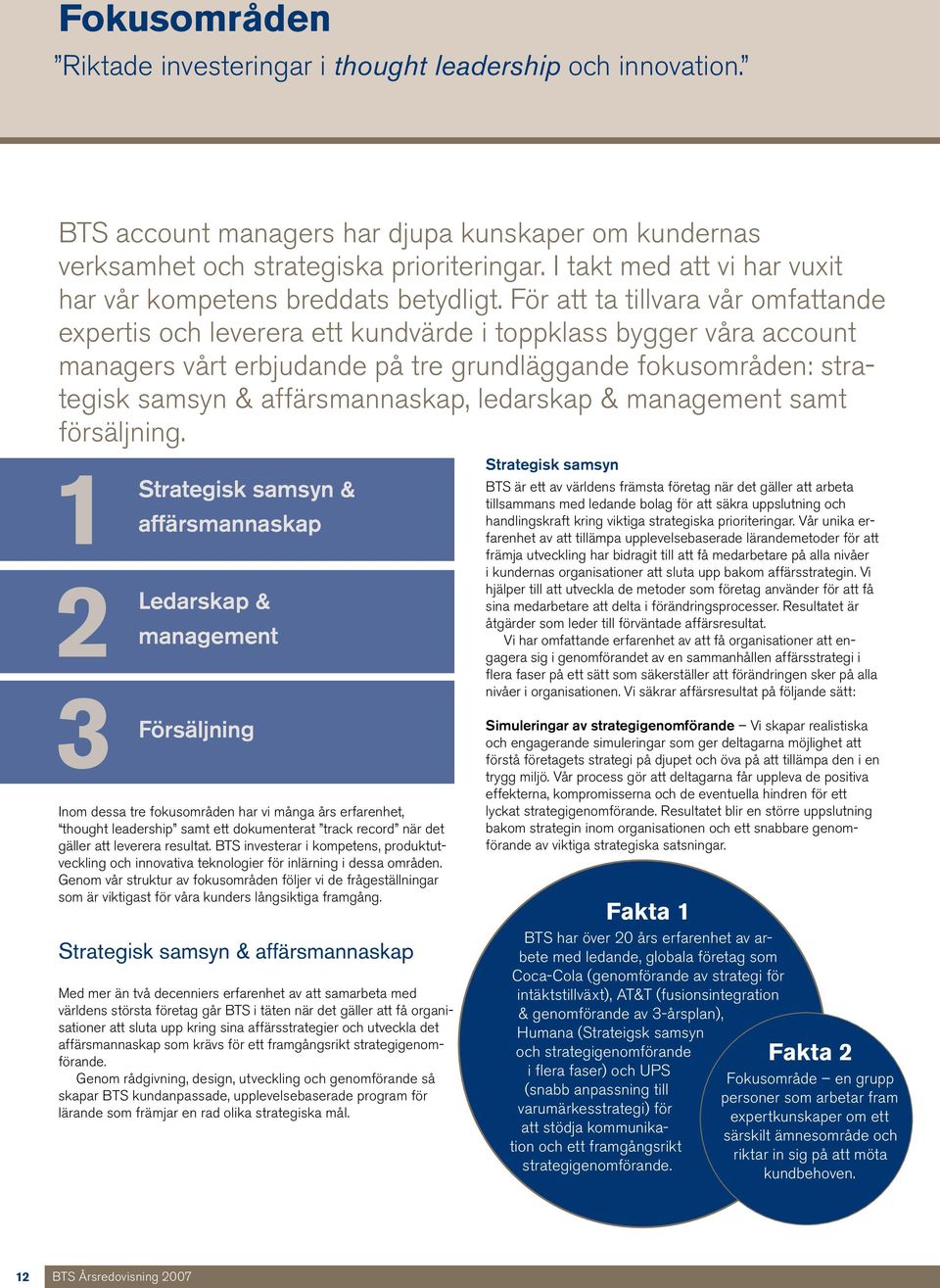 För att ta tillvara vår omfattande expertis och leverera ett kundvärde i toppklass bygger våra account managers vårt erbjudande på tre grundläggande fokusområden: strategisk samsyn & affärsmannaskap,