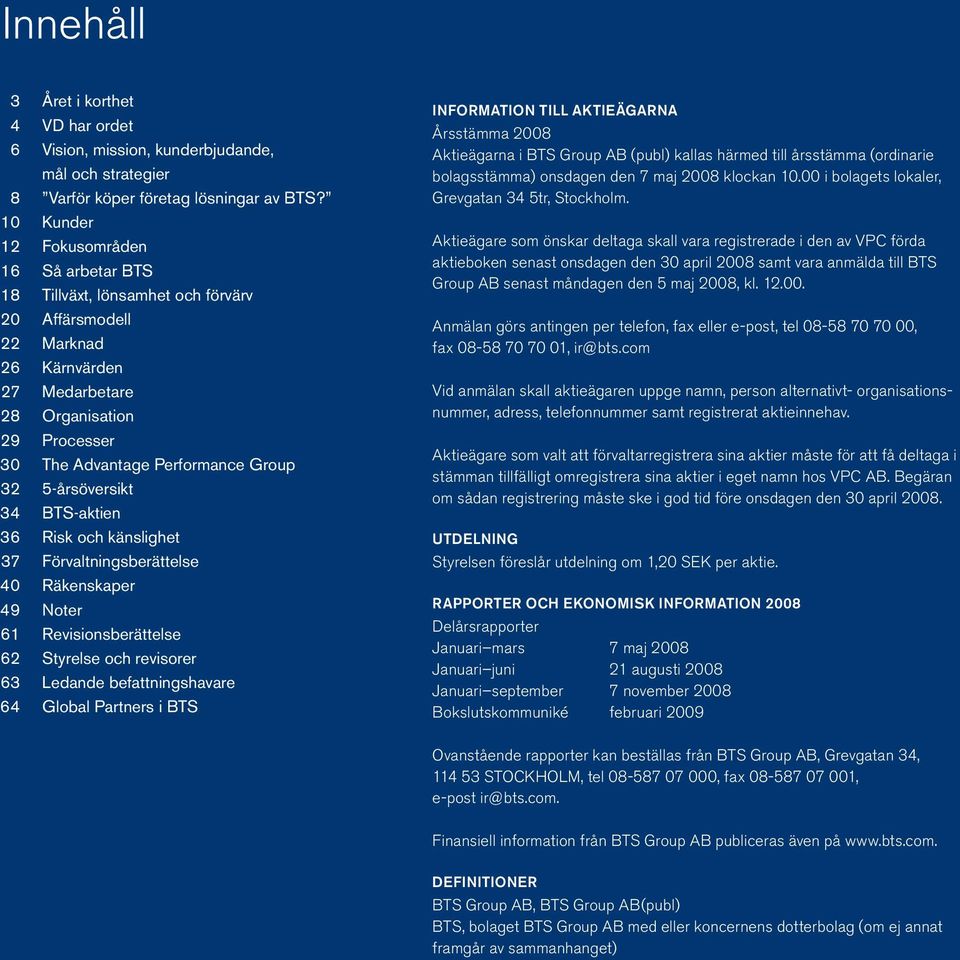 32 5-årsöversikt 34 BTS-aktien 36 Risk och känslighet 37 Förvaltningsberättelse 40 Räkenskaper 49 Noter 61 Revisionsberättelse 62 Styrelse och revisorer 63 Ledande befattningshavare 64 Global