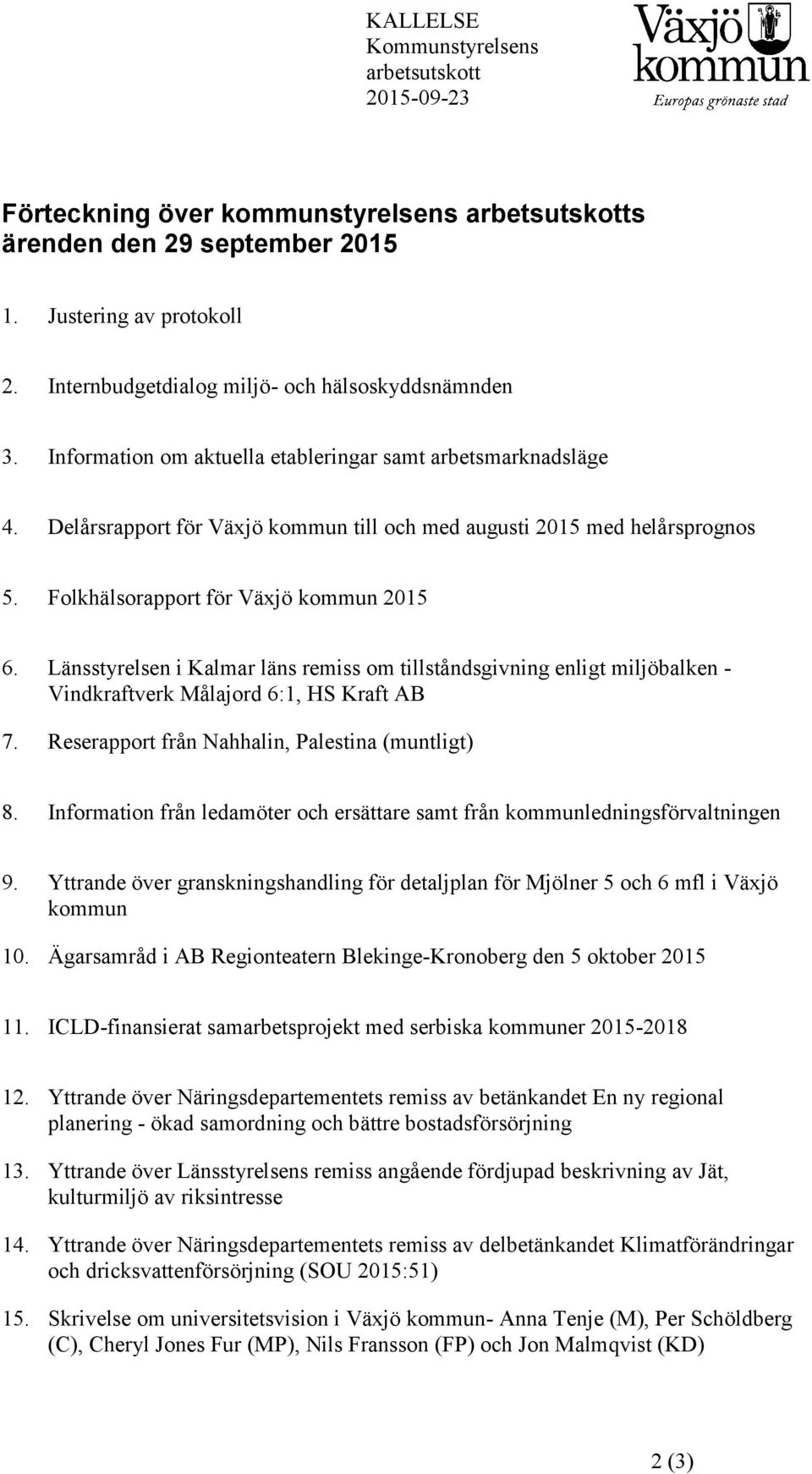 Folkhälsorapport för Växjö kommun 2015 6. Länsstyrelsen i Kalmar läns remiss om tillståndsgivning enligt miljöbalken - Vindkraftverk Målajord 6:1, HS Kraft AB 7.