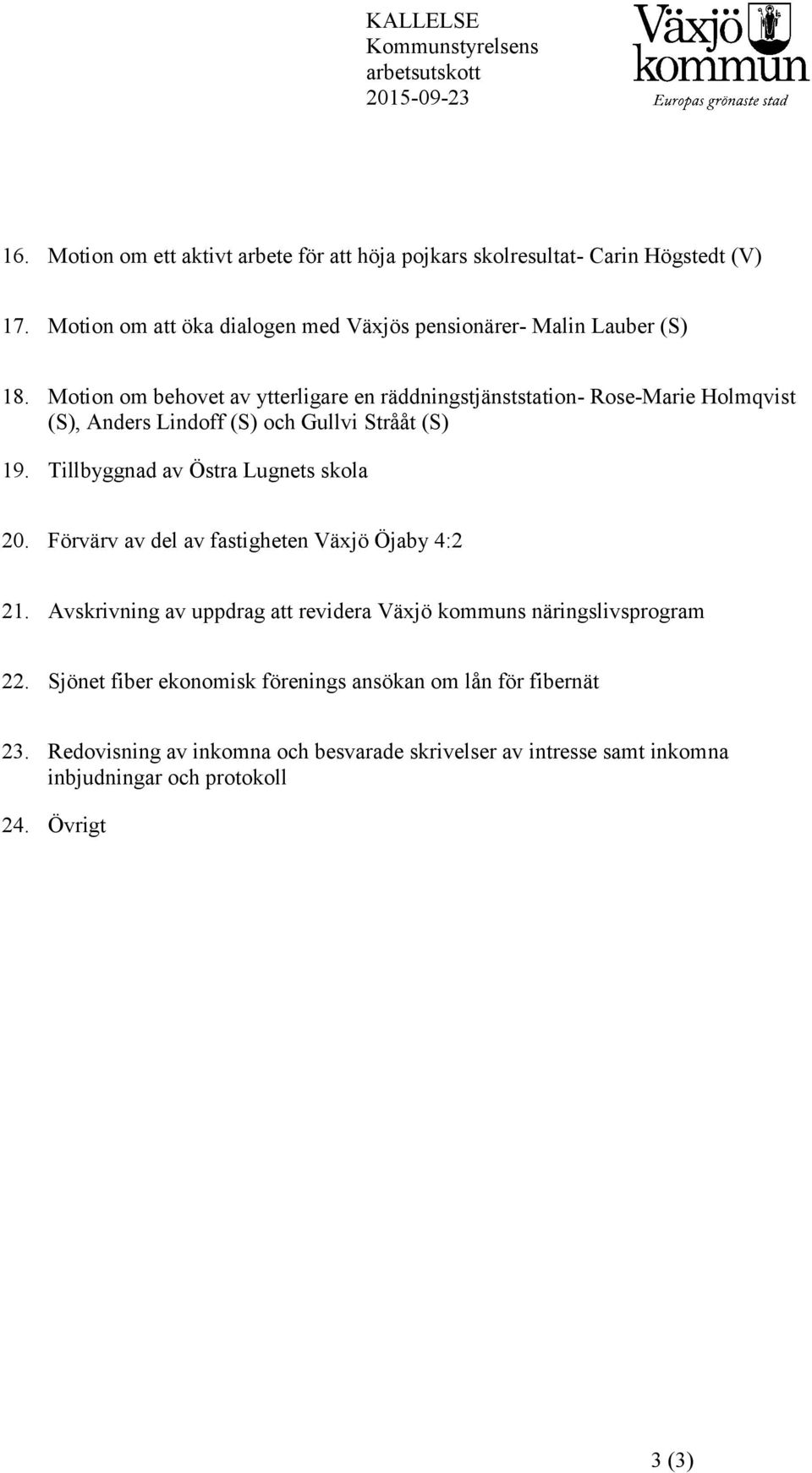 Motion om behovet av ytterligare en räddningstjänststation- Rose-Marie Holmqvist (S), Anders Lindoff (S) och Gullvi Strååt (S) 19. Tillbyggnad av Östra Lugnets skola 20.