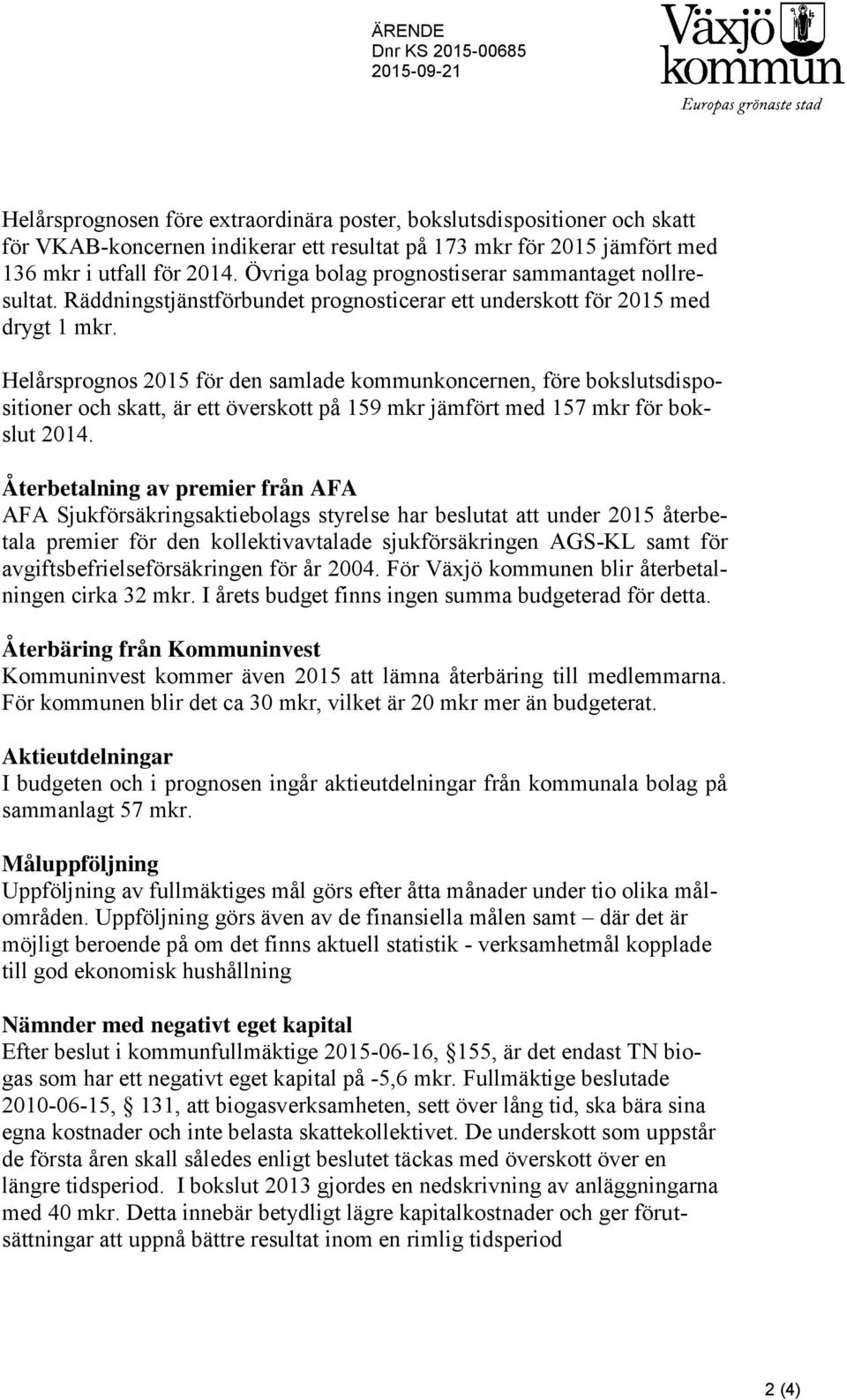 Helårsprognos 2015 för den samlade kommunkoncernen, före bokslutsdispositioner och skatt, är ett överskott på 159 mkr jämfört med 157 mkr för bokslut 2014.