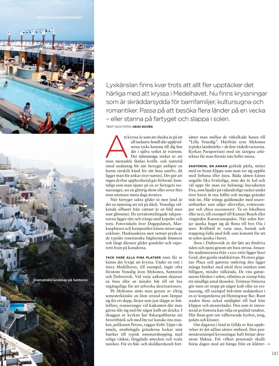 Text och foto: Heidi Rovén Dramatiska landskap på Santorini. tt kryssa är som att checka in på ett Aall inclusive-hotell där upplevelserna tycks komma till dig fast det i själva verket är tvärtom.