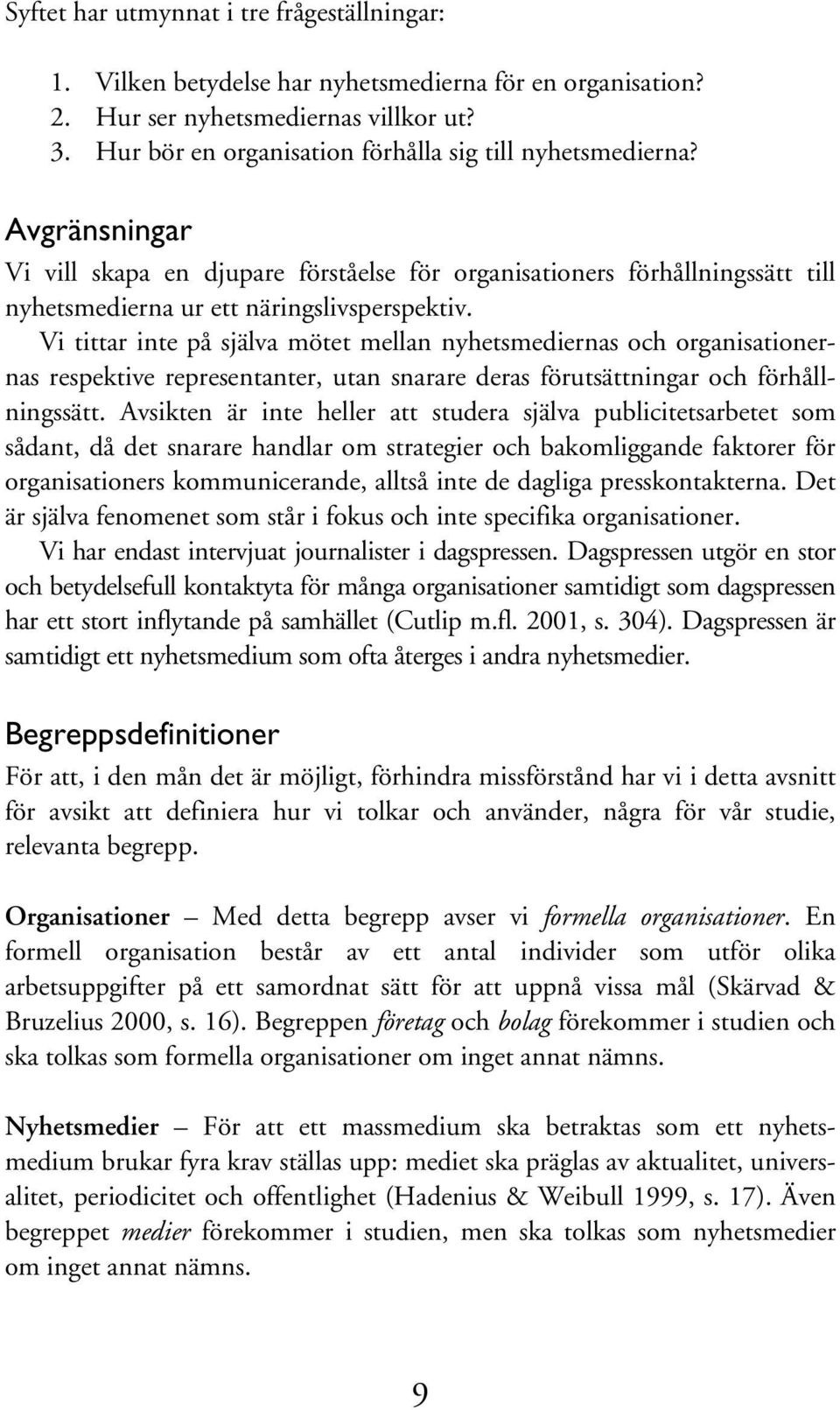 Vi tittar inte på själva mötet mellan nyhetsmediernas och organisationernas respektive representanter, utan snarare deras förutsättningar och förhållningssätt.