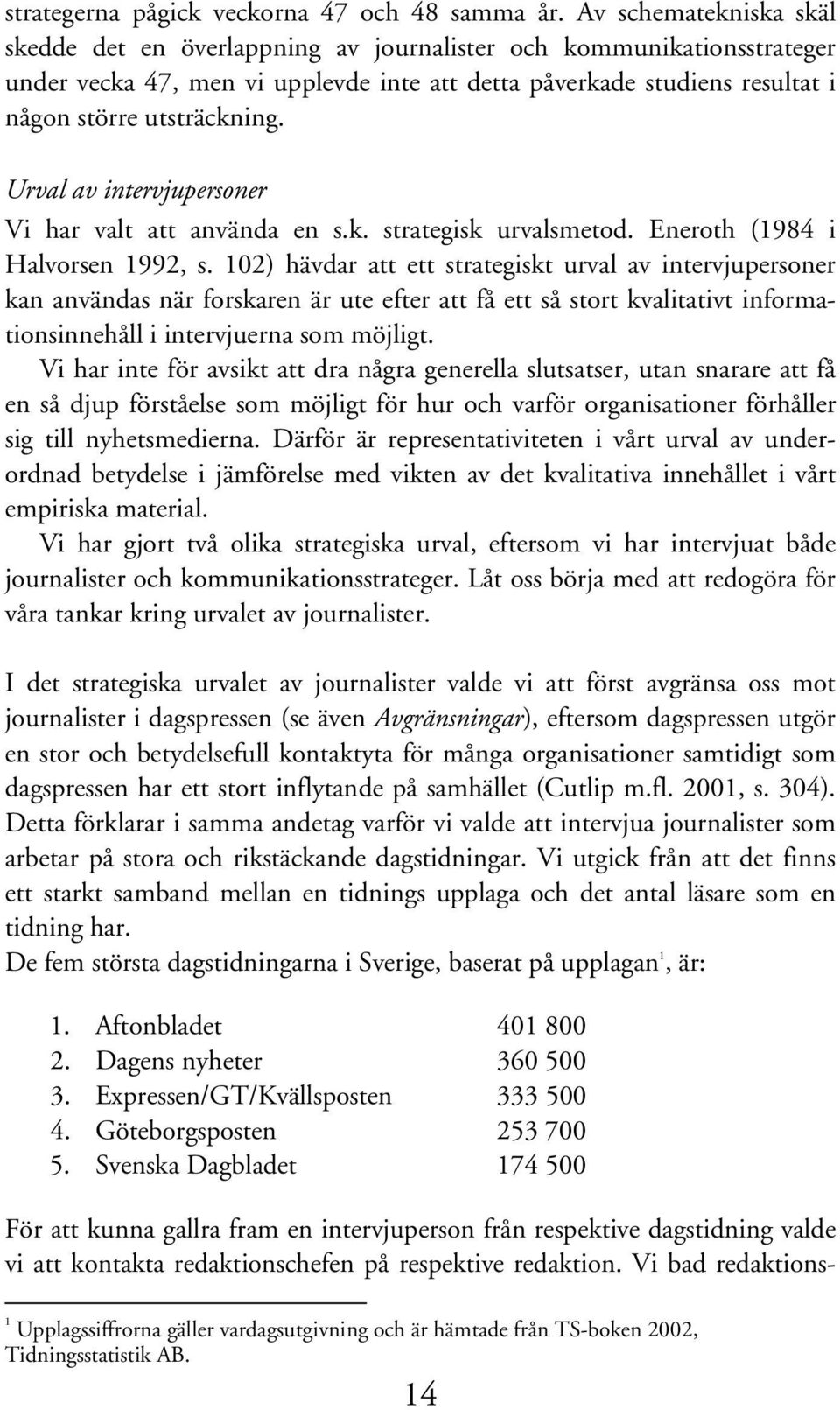 Urval av intervjupersoner Vi har valt att använda en s.k. strategisk urvalsmetod. Eneroth (1984 i Halvorsen 1992, s.