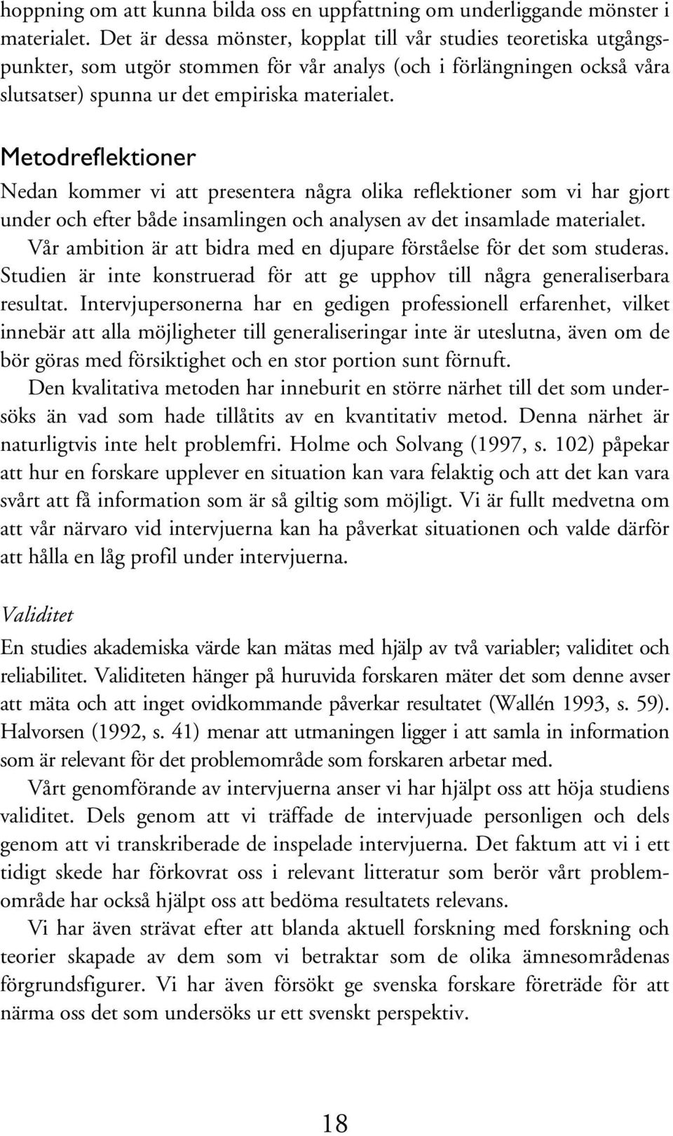 Metodreflektioner Nedan kommer vi att presentera några olika reflektioner som vi har gjort under och efter både insamlingen och analysen av det insamlade materialet.