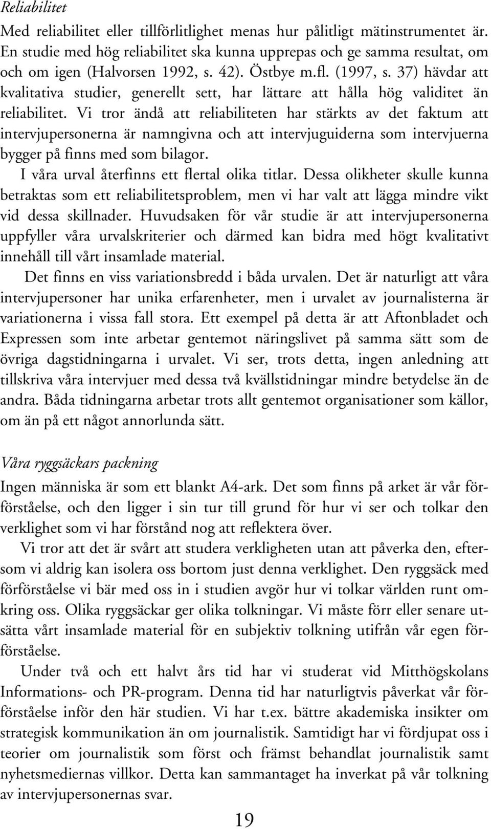 Vi tror ändå att reliabiliteten har stärkts av det faktum att intervjupersonerna är namngivna och att intervjuguiderna som intervjuerna bygger på finns med som bilagor.