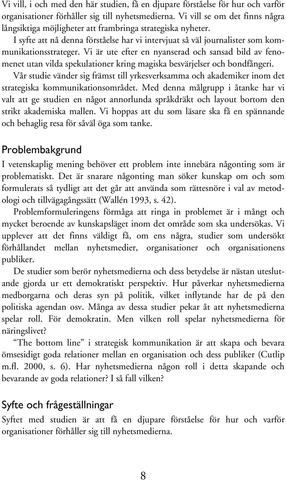 Vi är ute efter en nyanserad och sansad bild av fenomenet utan vilda spekulationer kring magiska besvärjelser och bondfångeri.