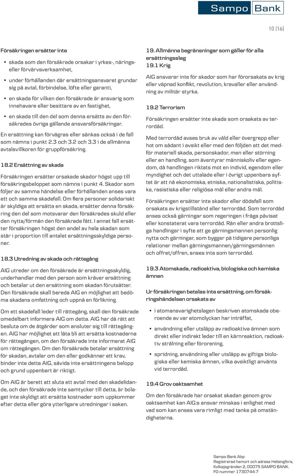 ansvarsförsäkringar. En ersättning kan förvägras eller sänkas också i de fall som nämns i punkt 2.3 och 3.2 och 3.3 i de allmänna avtalsvillkoren för gruppförsäkring. 18.