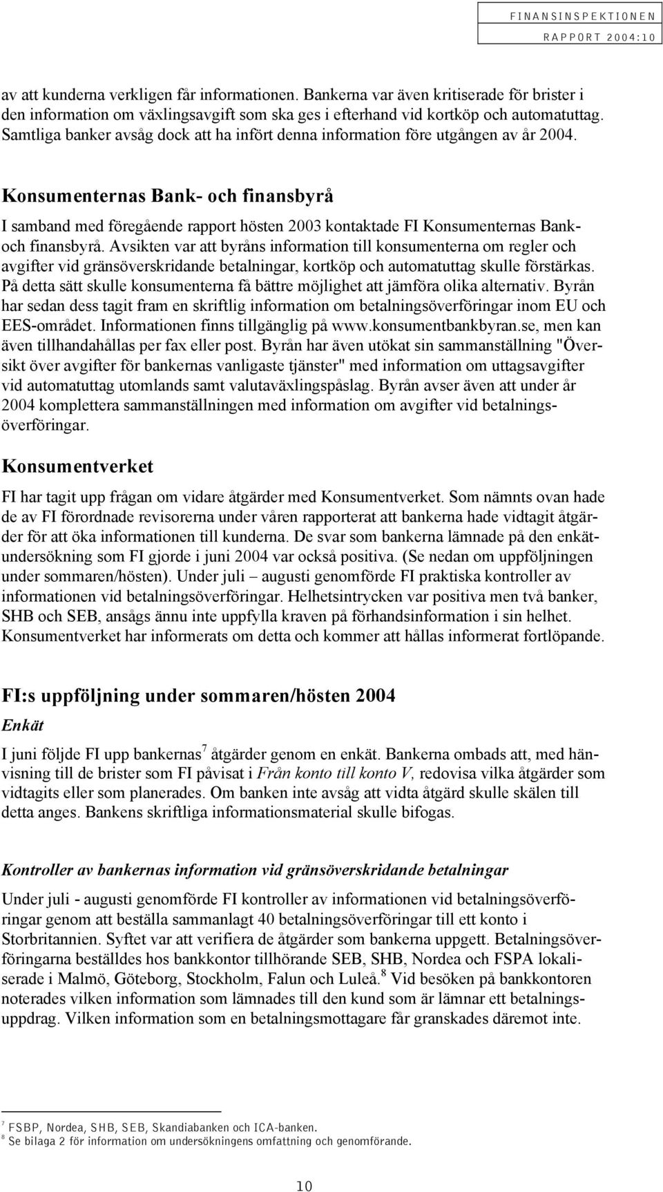 Konsumenternas Bank- och finansbyrå I samband med föregående rapport hösten 2003 kontaktade FI Konsumenternas Bankoch finansbyrå.