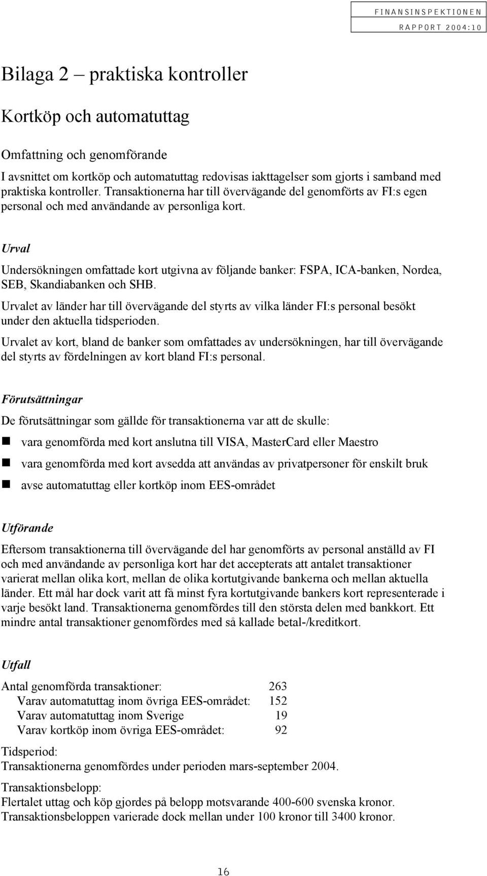 Urval Undersökningen omfattade kort utgivna av följande banker: FSPA, ICA-banken, Nordea, SEB, Skandiabanken och SHB.