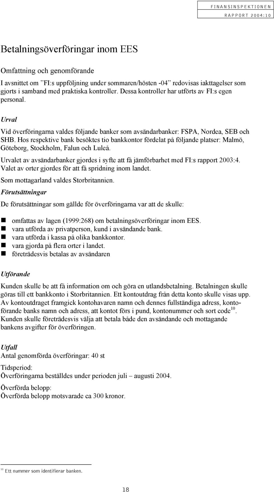 Hos respektive bank besöktes tio bankkontor fördelat på följande platser: Malmö, Göteborg, Stockholm, Falun och Luleå.