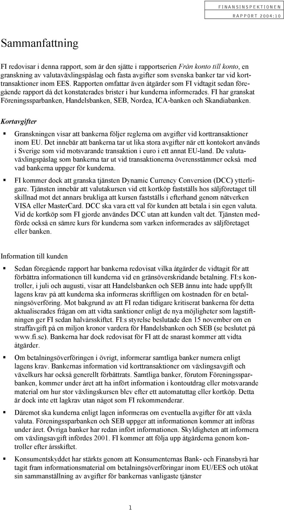 FI har granskat Föreningssparbanken, Handelsbanken, SEB, Nordea, ICA-banken och Skandiabanken. Kortavgifter Granskningen visar att bankerna följer reglerna om avgifter vid korttransaktioner inom EU.