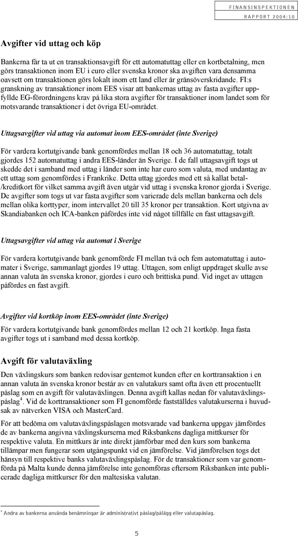 FI:s granskning av transaktioner inom EES visar att bankernas uttag av fasta avgifter uppfyllde EG-förordningens krav på lika stora avgifter för transaktioner inom landet som för motsvarande