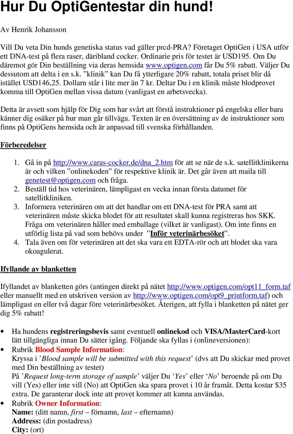 klinik kan Du få ytterligare 20% rabatt, totala priset blir då istället USD146,25. Dollarn står i lite mer än 7 kr.