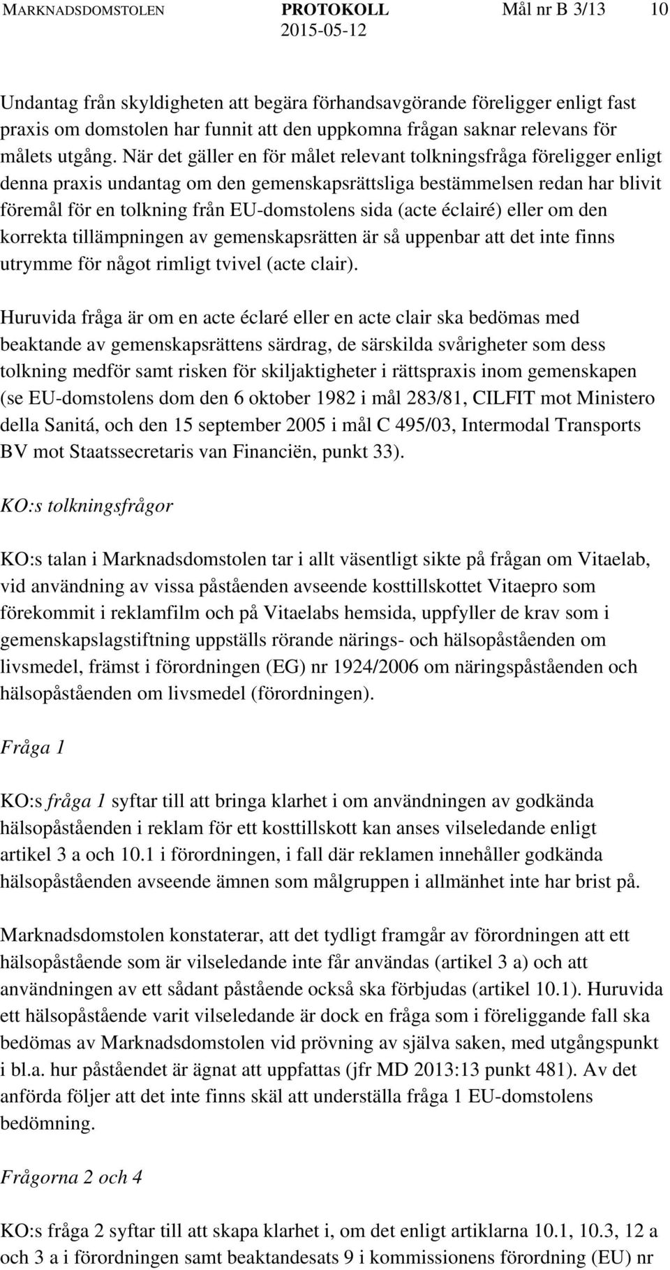 När det gäller en för målet relevant tolkningsfråga föreligger enligt denna praxis undantag om den gemenskapsrättsliga bestämmelsen redan har blivit föremål för en tolkning från EU-domstolens sida