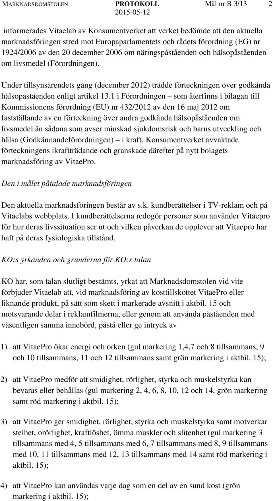 Under tillsynsärendets gång (december 2012) trädde förteckningen över godkända hälsopåståenden enligt artikel 13.