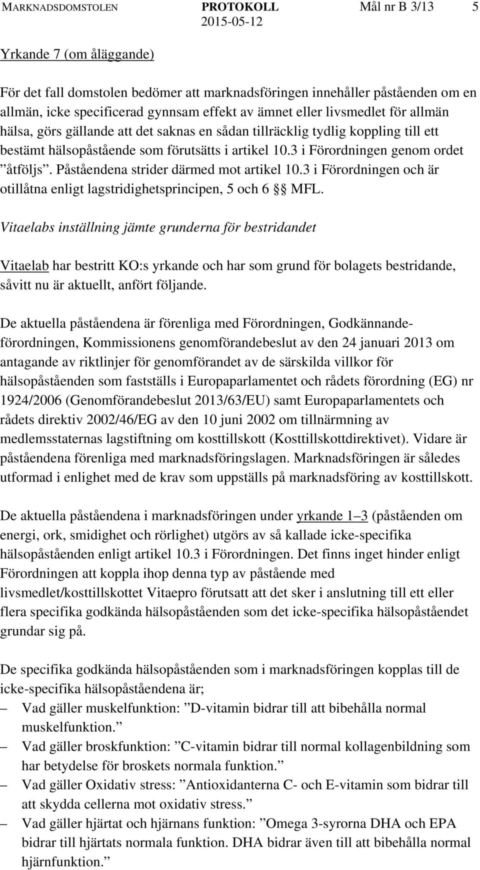 Påståendena strider därmed mot artikel 10.3 i Förordningen och är otillåtna enligt lagstridighetsprincipen, 5 och 6 MFL.