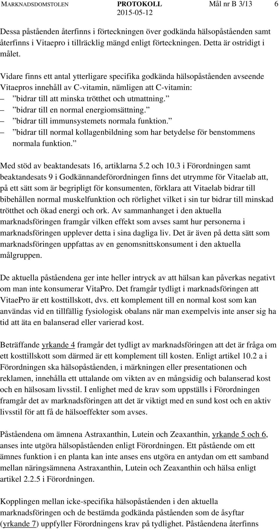 Vidare finns ett antal ytterligare specifika godkända hälsopåståenden avseende Vitaepros innehåll av C-vitamin, nämligen att C-vitamin: bidrar till att minska trötthet och utmattning.