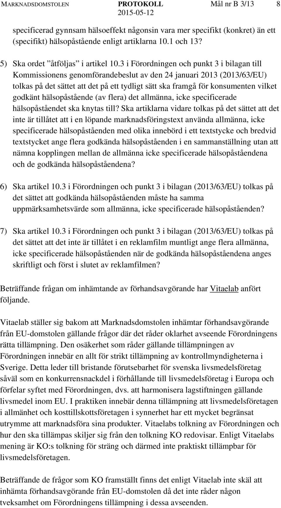 3 i Förordningen och punkt 3 i bilagan till Kommissionens genomförandebeslut av den 24 januari 2013 (2013/63/EU) tolkas på det sättet att det på ett tydligt sätt ska framgå för konsumenten vilket