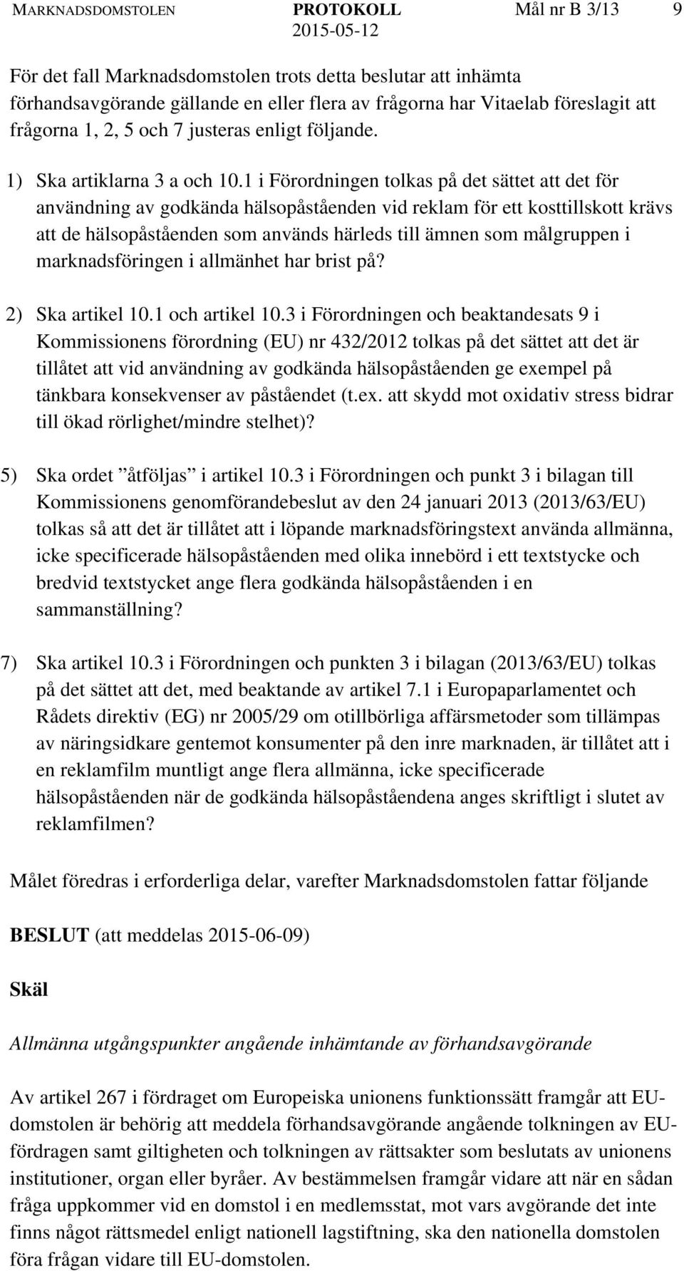 1 i Förordningen tolkas på det sättet att det för användning av godkända hälsopåståenden vid reklam för ett kosttillskott krävs att de hälsopåståenden som används härleds till ämnen som målgruppen i