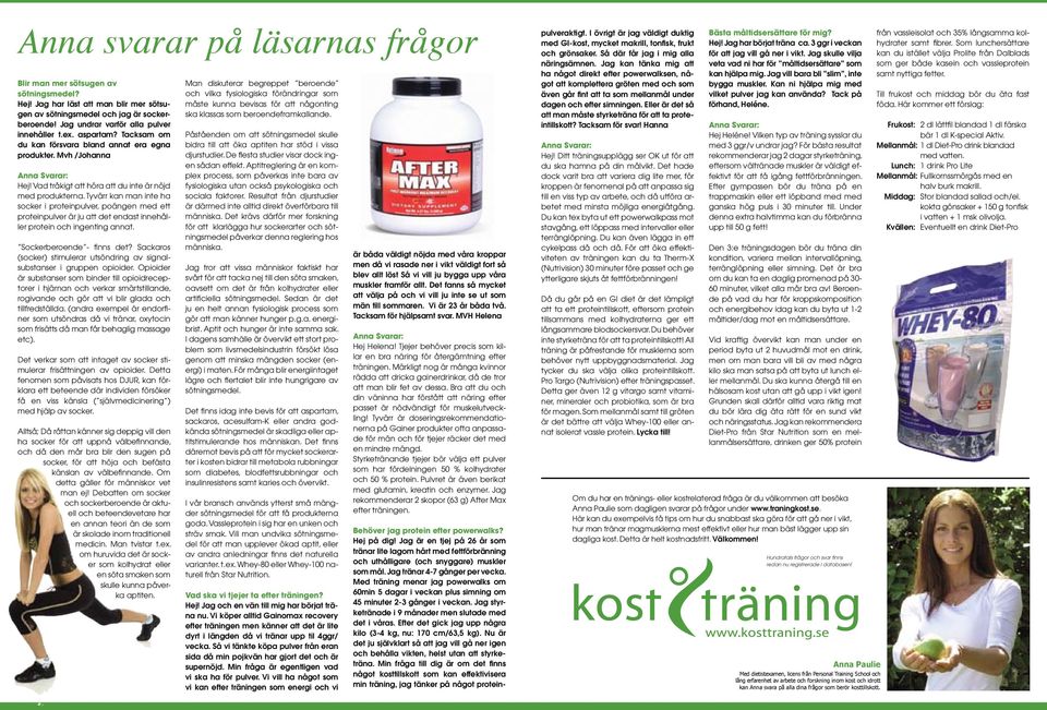 Tyvärr kan man inte ha socker i proteinpulver, poängen med ett proteinpulver är ju att det endast innehåller protein och ingenting annat. Sockerberoende - finns det?