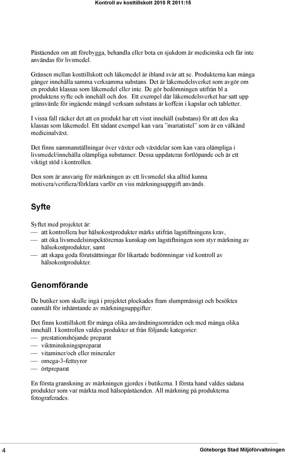 De gör bedömningen utifrån bl a produktens syfte och innehåll och dos. Ett exempel där läkemedelsverket har satt upp gränsvärde för ingående mängd verksam substans är koffein i kapslar och tabletter.