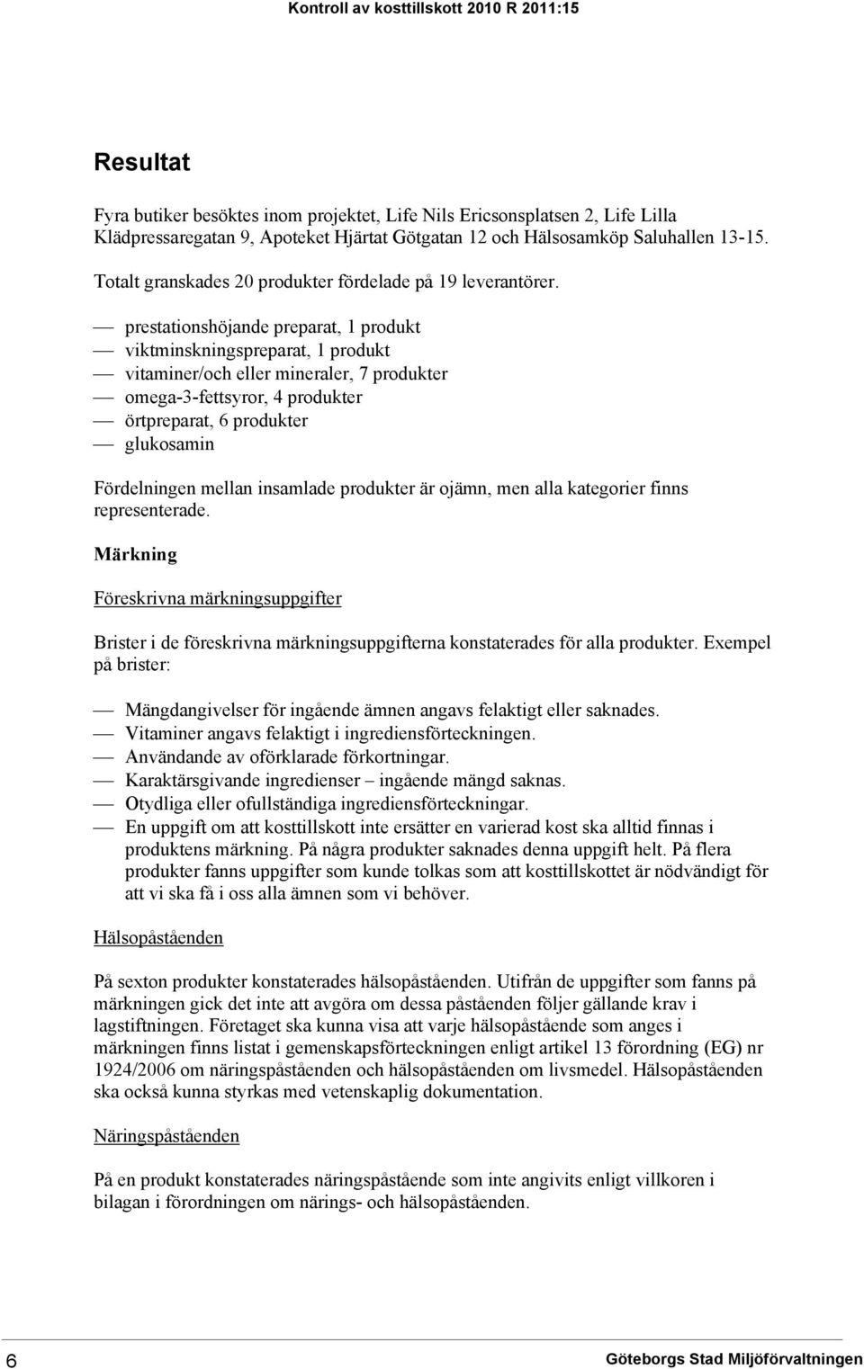 prestationshöjande preparat, 1 produkt viktminskningspreparat, 1 produkt vitaminer/och eller mineraler, 7 produkter omega-3-fettsyror, 4 produkter örtpreparat, 6 produkter glukosamin Fördelningen