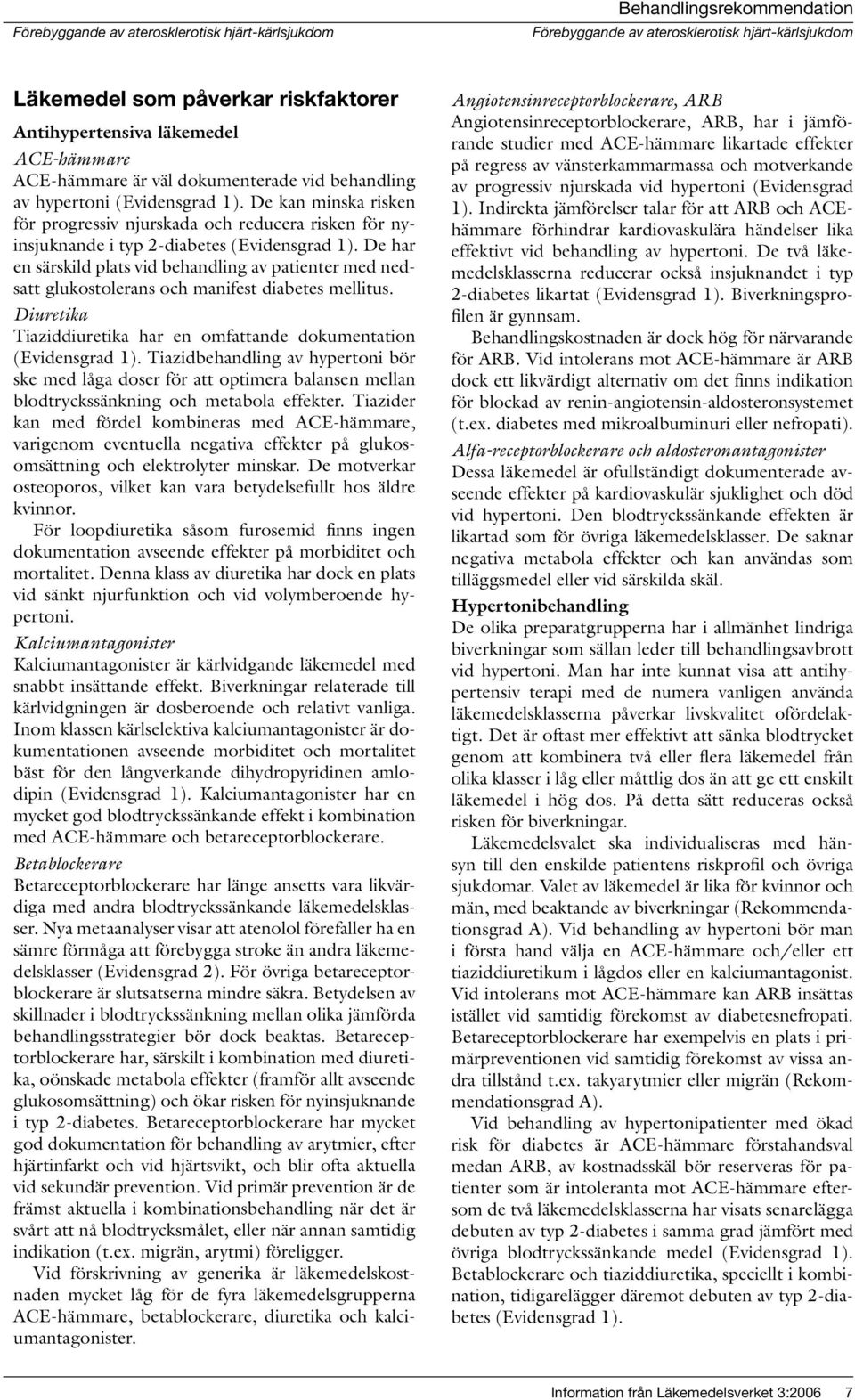 De har en särskild plats vid behandling av patienter med nedsatt glukostolerans och manifest diabetes mellitus. Diuretika Tiaziddiuretika har en omfattande dokumentation (Evidensgrad 1).