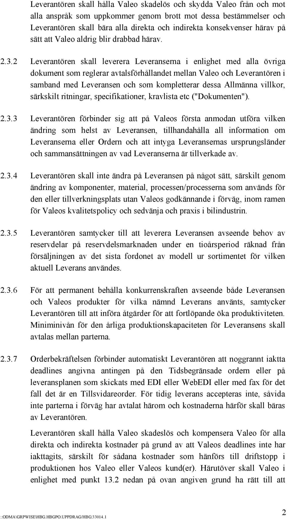 2 Leverantören skall leverera Leveranserna i enlighet med alla övriga dokument som reglerar avtalsförhållandet mellan Valeo och Leverantören i samband med Leveransen och som kompletterar dessa