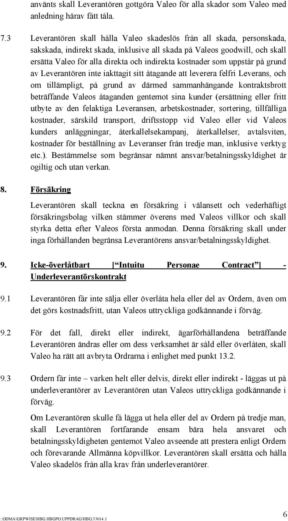 kostnader som uppstår på grund av Leverantören inte iakttagit sitt åtagande att leverera felfri Leverans, och om tillämpligt, på grund av därmed sammanhängande kontraktsbrott beträffande Valeos