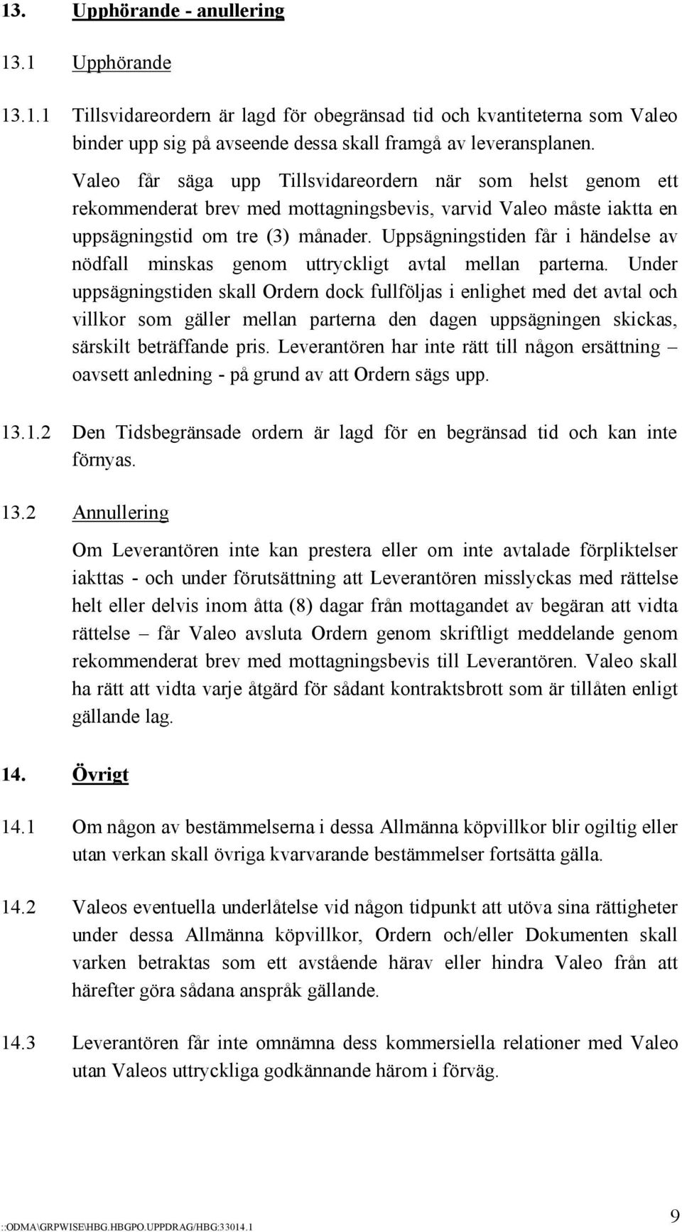 Uppsägningstiden får i händelse av nödfall minskas genom uttryckligt avtal mellan parterna.