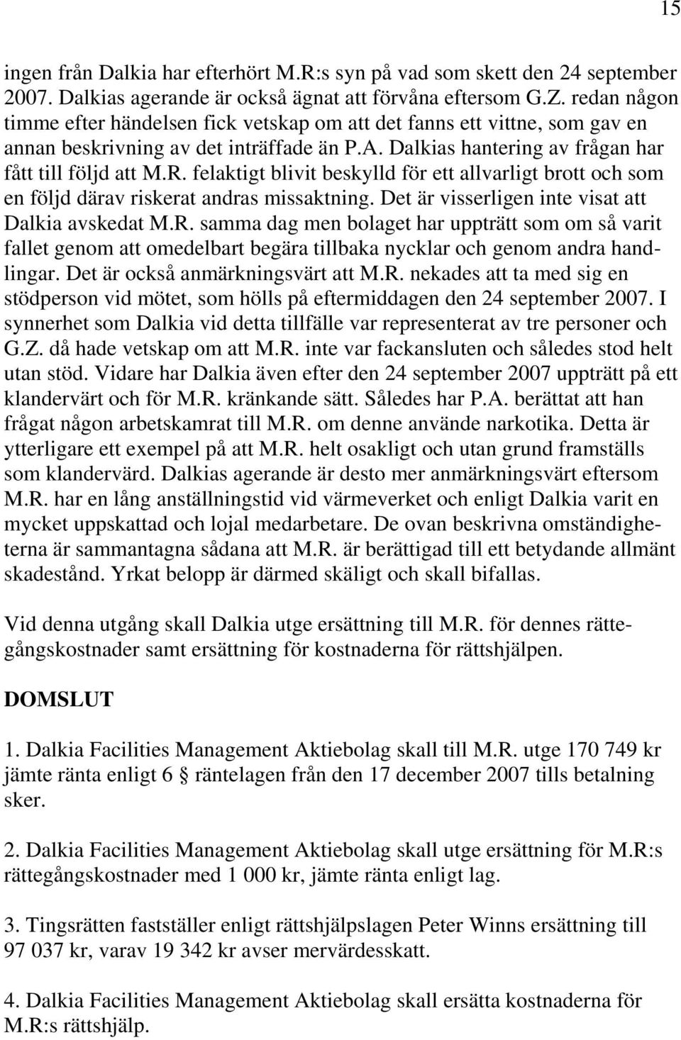 felaktigt blivit beskylld för ett allvarligt brott och som en följd därav riskerat andras missaktning. Det är visserligen inte visat att Dalkia avskedat M.R.