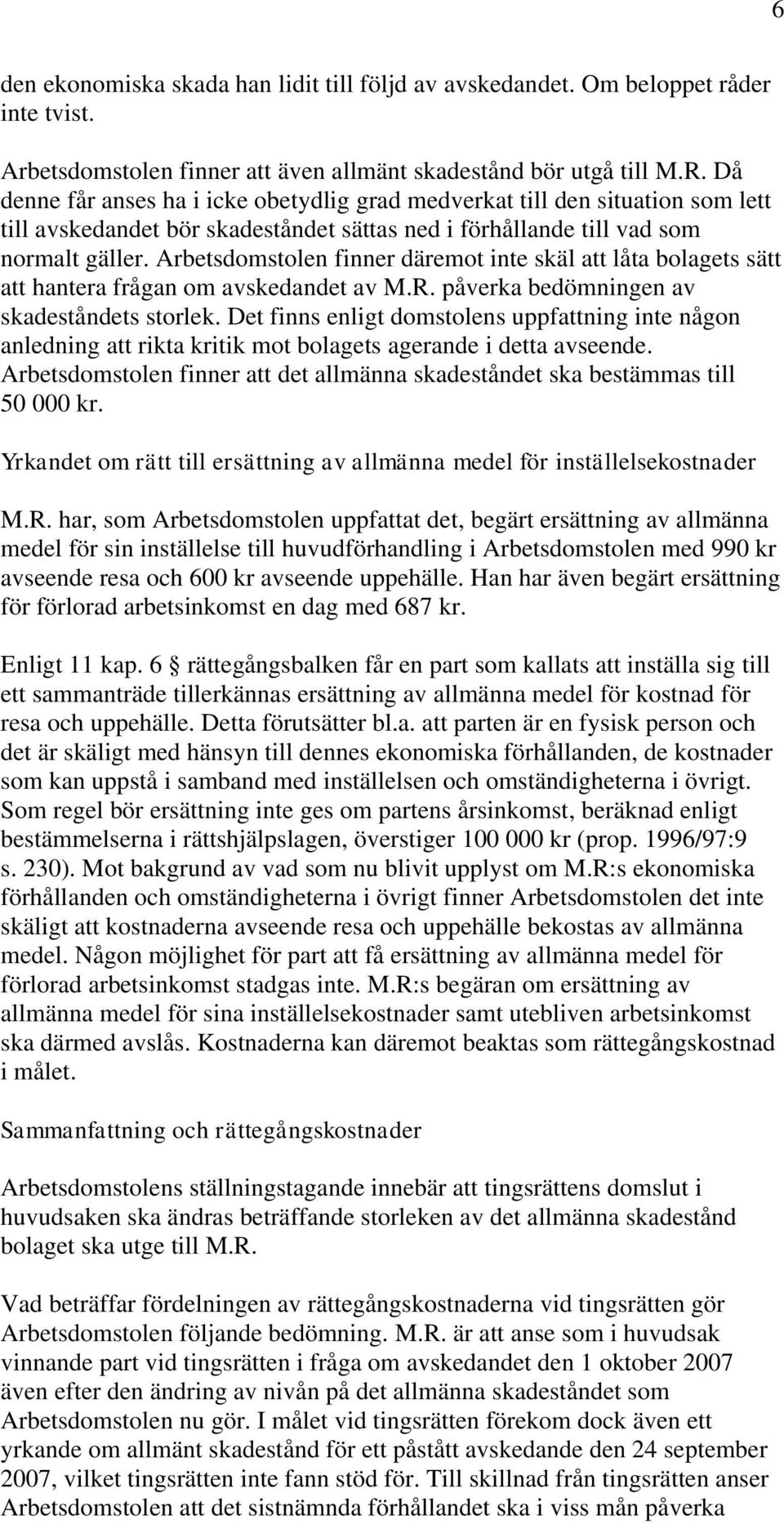 Arbetsdomstolen finner däremot inte skäl att låta bolagets sätt att hantera frågan om avskedandet av M.R. påverka bedömningen av skadeståndets storlek.