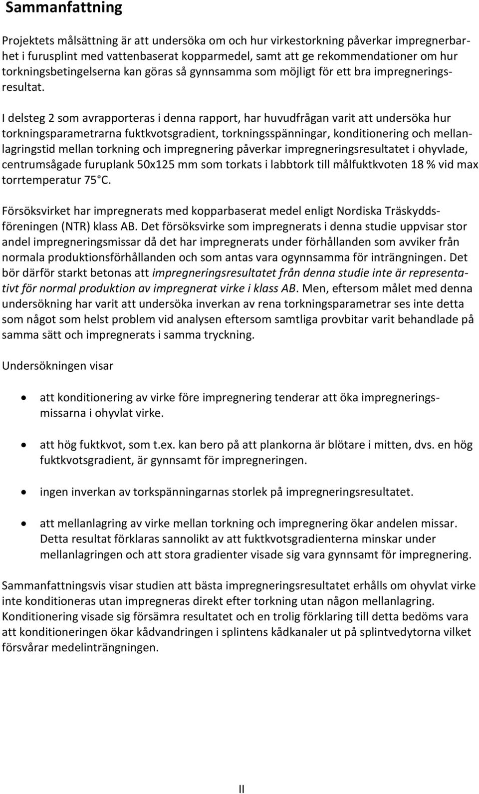 I delsteg 2 som avrapporteras i denna rapport, har huvudfrågan varit att undersöka hur torkningsparametrarna fuktkvotsgradient, torkningsspänningar, konditionering och mellanlagringstid mellan