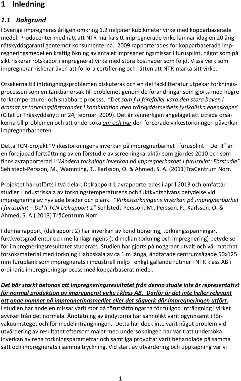 2009 rapporterades för kopparbaserade impregneringsmedel en kraftig ökning av antalet impregneringsmissar i furusplint, något som på sikt riskerar rötskador i impregnerat virke med stora kostnader