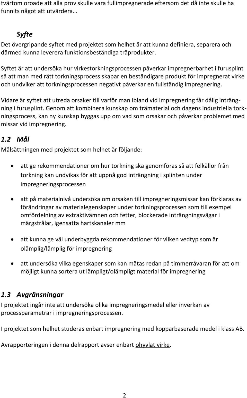 Syftet är att undersöka hur virkestorkningsprocessen påverkar impregnerbarhet i furusplint så att man med rätt torkningsprocess skapar en beständigare produkt för impregnerat virke och undviker att