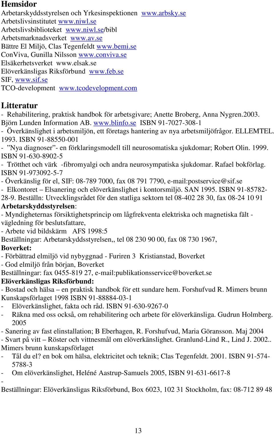 tcodevelopment.com Litteratur - Rehabilitering, praktisk handbok för arbetsgivare; Anette Broberg, Anna Nygren.2003. Björn Lunden Information AB. www.blinfo.