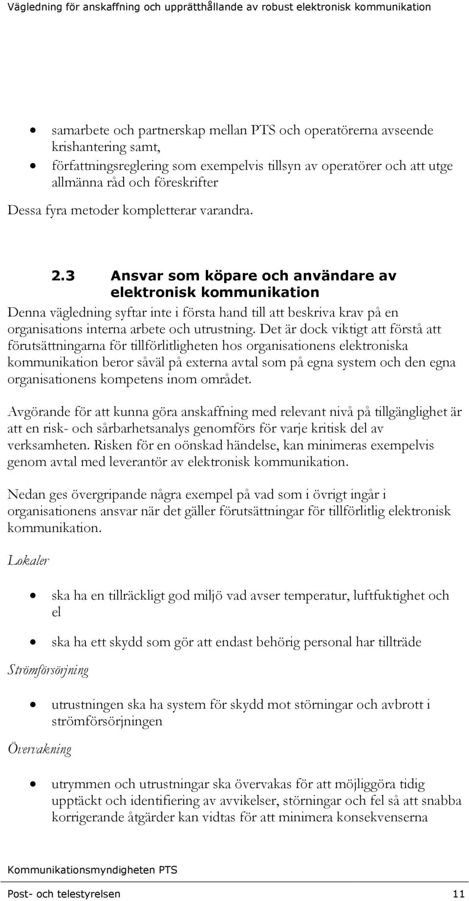 3 Ansvar som köpare och användare av elektronisk kommunikation Denna vägledning syftar inte i första hand till att beskriva krav på en organisations interna arbete och utrustning.