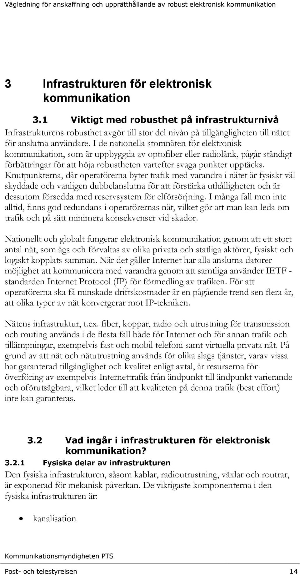 I de nationella stomnäten för elektronisk kommunikation, som är uppbyggda av optofiber eller radiolänk, pågår ständigt förbättringar för att höja robustheten vartefter svaga punkter upptäcks.