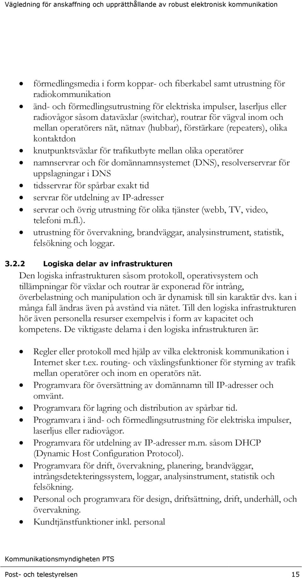 domännamnsystemet (DNS), resolverservrar för uppslagningar i DNS tidsservrar för spårbar exakt tid servrar för utdelning av IP-adresser servrar och övrig utrustning för olika tjänster (webb, TV,