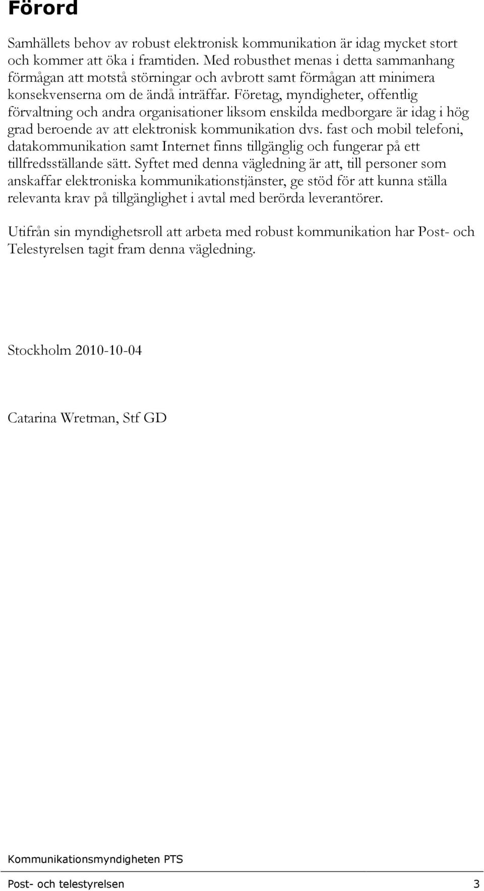 Företag, myndigheter, offentlig förvaltning och andra organisationer liksom enskilda medborgare är idag i hög grad beroende av att elektronisk kommunikation dvs.