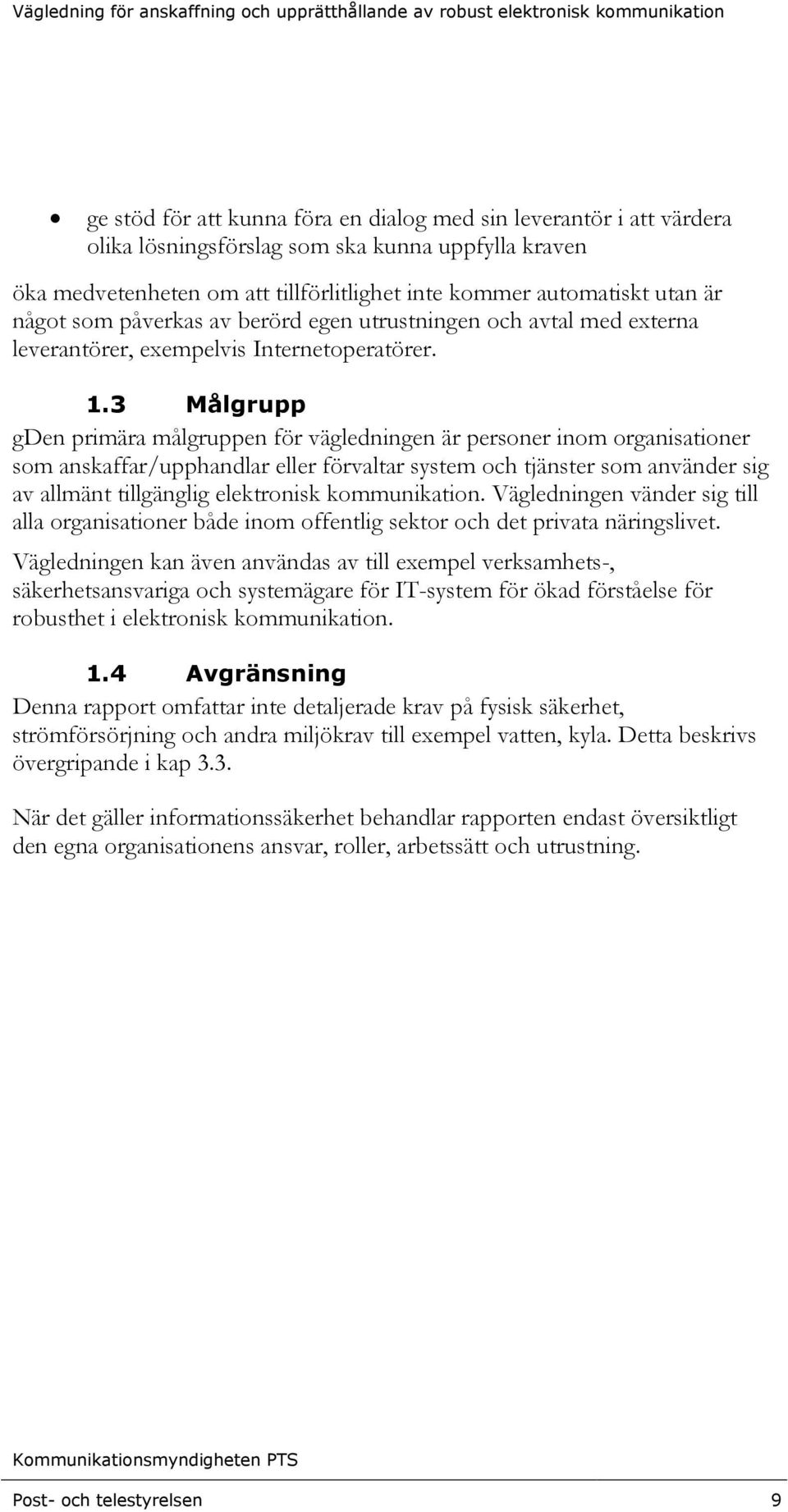 3 Målgrupp gden primära målgruppen för vägledningen är personer inom organisationer som anskaffar/upphandlar eller förvaltar system och tjänster som använder sig av allmänt tillgänglig elektronisk