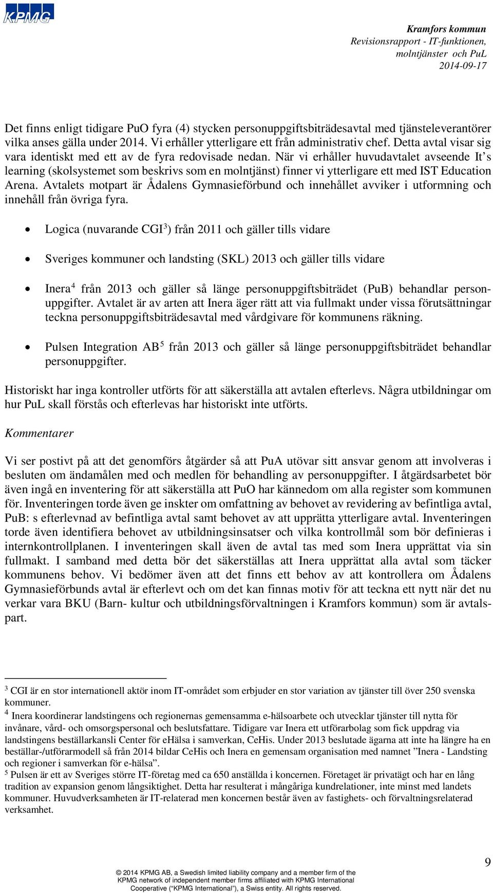 När vi erhåller huvudavtalet avseende It s learning (skolsystemet som beskrivs som en molntjänst) finner vi ytterligare ett med IST Education Arena.