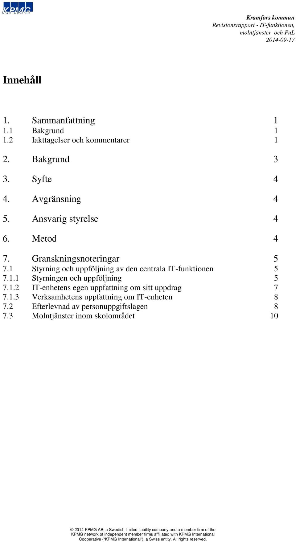 1 Styrning och uppföljning av den centrala IT-funktionen 5 7.1.1 Styrningen och uppföljning 5 7.1.2 IT-enhetens egen uppfattning om sitt uppdrag 7 7.