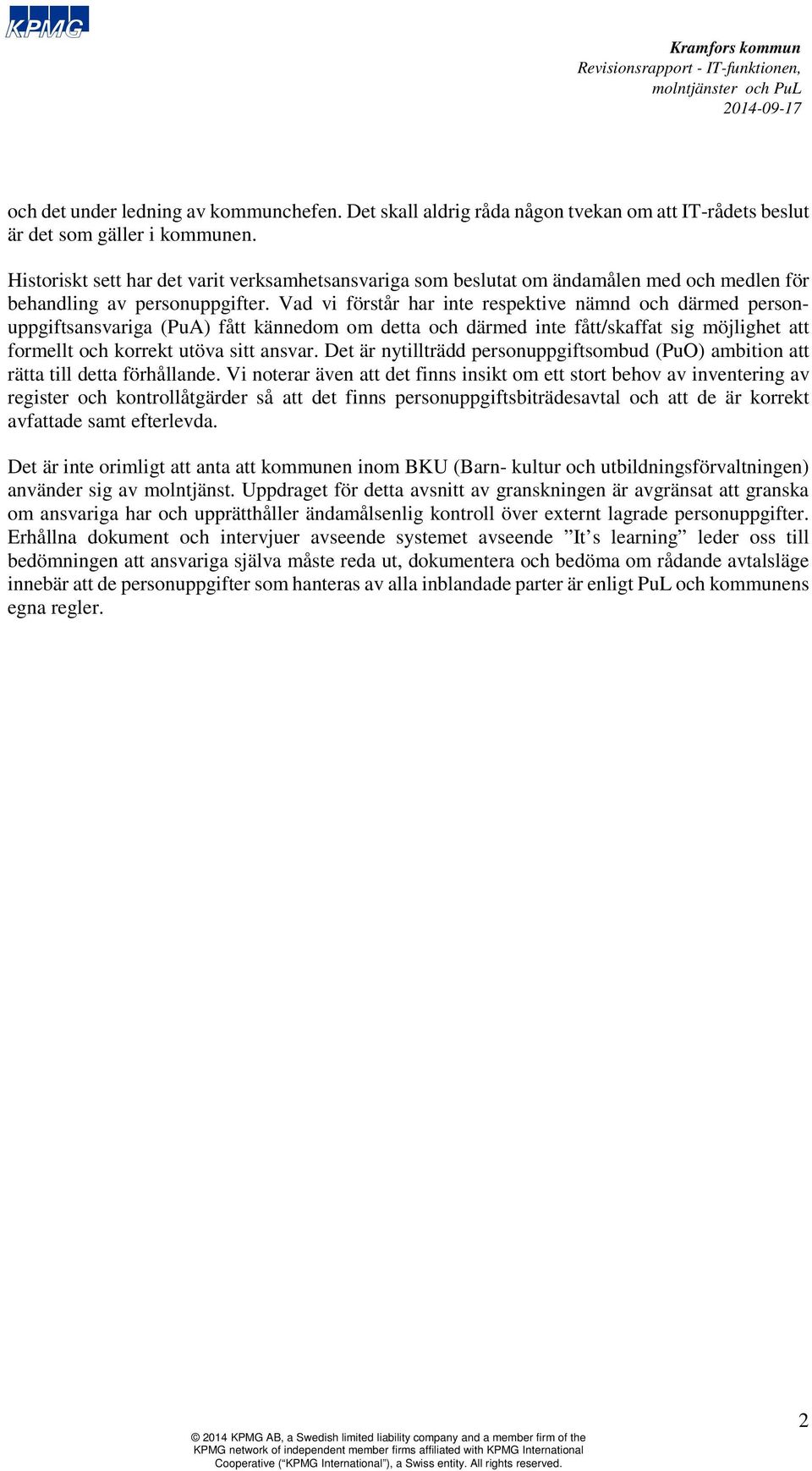 Vad vi förstår har inte respektive nämnd och därmed personuppgiftsansvariga (PuA) fått kännedom om detta och därmed inte fått/skaffat sig möjlighet att formellt och korrekt utöva sitt ansvar.