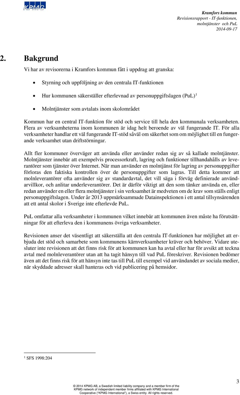 Flera av verksamheterna inom kommunen är idag helt beroende av väl fungerande IT.