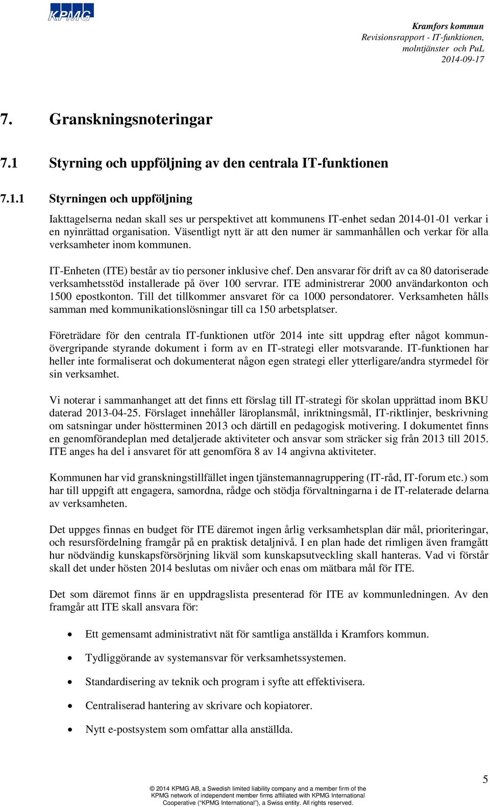 Den ansvarar för drift av ca 80 datoriserade verksamhetsstöd installerade på över 100 servrar. ITE administrerar 2000 användarkonton och 1500 epostkonton.